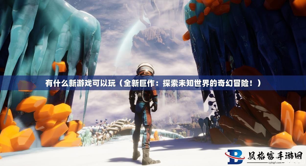 探索《未知世界》游戏：玩法、特色与终极攻略