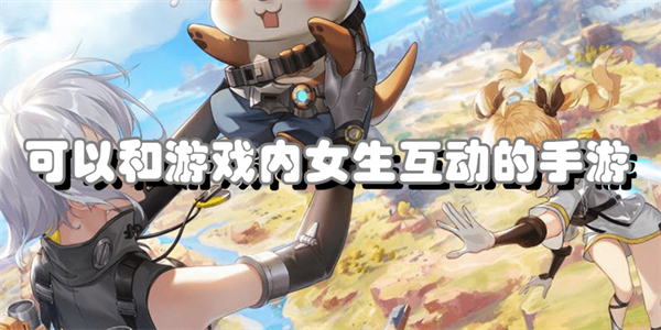 可以和游戏内女生互动的手游