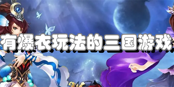 有爆衣玩法的三国游戏