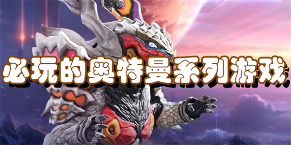 必玩的奥特曼系列游戏
