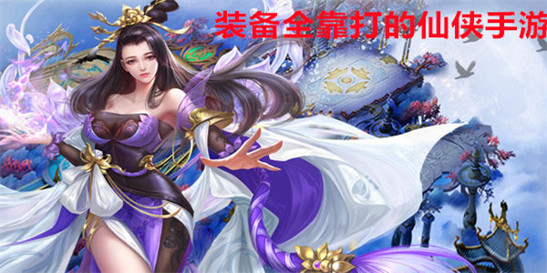 装备全靠打的仙侠手游
