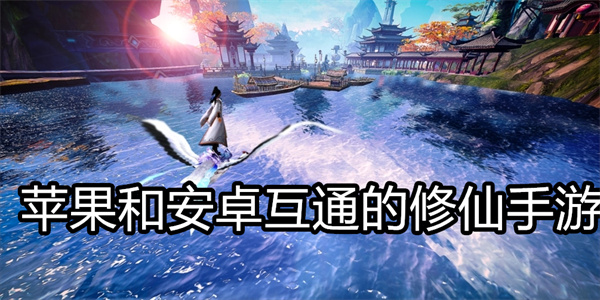 苹果和安卓互通的修仙手游