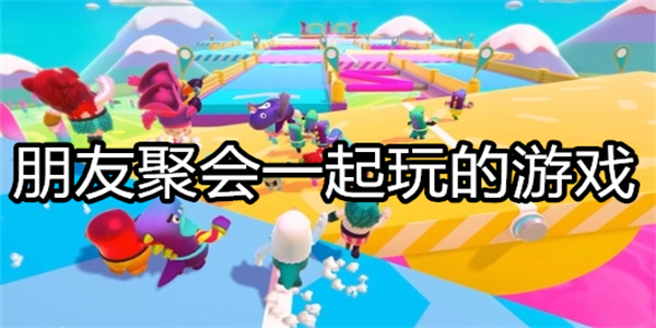 朋友聚会一起玩的游戏